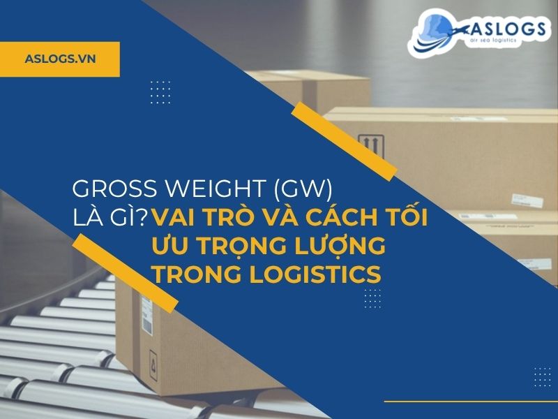 Gross Weight (GW) là gì? Vai trò cách tối ưu trọng lượng trong logistics